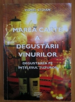 Anticariat: Viorel Stoian - Marea carte a degustarii vinurilor. Degustarea pe intelesul tuturor