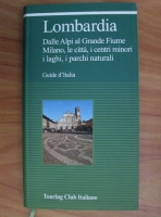 Lombardia. Dalle Alpi al Grande Fiume Milano, le citta, i centri minori i laghi, i parchi naturali. Guide d'Italia