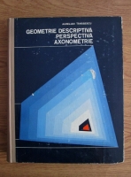 Aurelian Tanasescu - Geometrie descriptiva perspectiva axonometrie