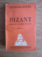 Charles Diehl - Bizant. Marire si decadere (1920)
