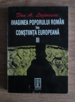Anticariat: Dan A. Lazarescu - Imaginea poporului roman in constiinta europeana (volumul 3)