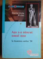 Anticariat: Dorin-Liviu Bitfoi - Asa s-a nascut omul nou. In Romania anilor 50