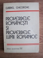 Anticariat: Gabriel Gheorghe - Proverbele romanesti si proverbele lumii romanice