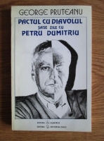 George Pruteanu - Pactul cu diavolul. Sase zile cu Petru Dumitriu