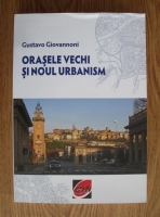 Gustavo Giovannoni - Orasele vechi si noul urbanism
