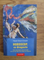 Anticariat: Hazel Dixon-Cooper - Horoscop, cu dragoste. Ghid astrologic care te invata cum sa faci fata unei relatii de dragoste
