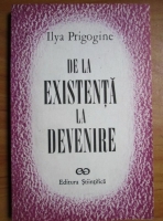 Ilya Prigogine - De la existenta la devenire. Timp si complexitate in stiintele fizice