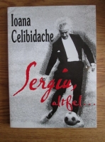 Ioana Celibidache - Sergiu, altfel...