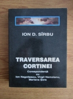 Anticariat: Ion D. Sirbu - Traversarea cortinei. Corespondenta cu Ion Negoitescu, Virgil Nemoianu, Mariana Sora