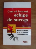 Ken Blanchard - Cum sa formezi echipe de succes