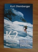 Kurt Diemberger - K2 - muntele muntilor. Vis si destin