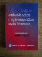 Lucretia Titirca - Ghid de nursing cu tehnici de evaluare si ingrijiri corespunzatoare nevoilor fundamentale