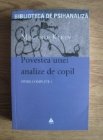Melanie Klein - Opere complete, volumul 1. Povestea unei analize de copil