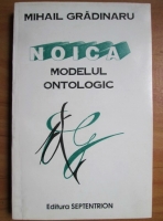 Mihail Gradinaru - Noica. Modelul ontologic