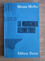 Mircea Muthu - La marginea geometriei