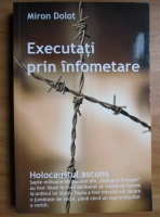 Miron Dolot - Executati prin infometare. Holocaustul ascuns