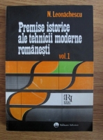 N. Leonachescu - Premise istorice ale tehnicii moderne romanesti (volumul 1)