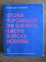 Nicolae Ciachir - Istoria popoarelor din sud-estul Europei in epoca moderna