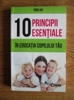 Anticariat: Roni Jay - 10 principii esentiale in educatia copilului tau