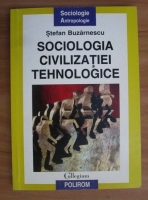 Stefan Buzarnescu - Sociologia civilizatiei tehnologice