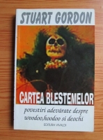 Stuart Gordon - Cartea blestemelor. Povestiri adevarate despre woodoo, hoodoo si deochi