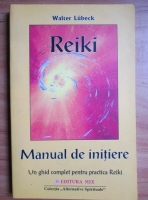 Walter Lubeck - Reiki. Manual de initiere. Un ghid complet pentru practica Reiki