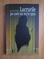 Iacob Florea - Lucrurile pe care nu mi le spui