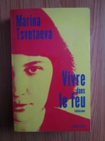 Marina Tsvetaeva - Vivre dans le feu