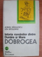 Anticariat: Adrian Radulescu - Istoria romanilor dintre Dunare si Mare. Dobrogea