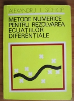 Anticariat: Alexandru I. Schiop - Metode numerice pentru rezolvarea ecuatiilor diferentiale