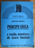 Anastasie Iordache - Principii Ghica. O familie domnitoare din istoria Romaniei