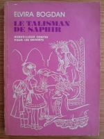 Anticariat: Elvira Bogdan - Le talisman de saphir. Merveilleux Contes pour les enfants
