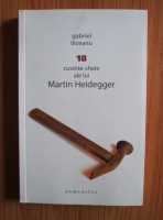 Anticariat: Gabriel Liiceanu - 18 cuvinte-cheie ale lui Martin Heidegger