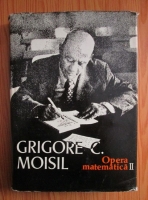 Anticariat: Grigore C. Moisil - Opera matematica (volumul 2)