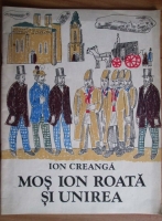 Anticariat: Ion Creanga - Mos Ion Roata si Unirea