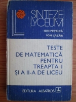 Anticariat: Ion Petrica - Teste de matematica pentru treapta I si a II-a de liceu