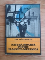 Anticariat: Jan Martenson - Natura moarta pentru flasneta mecanica