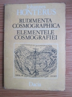 Anticariat: Johannes Honterus - Rudimenta Cosmographica. Elementele Cosmografiei