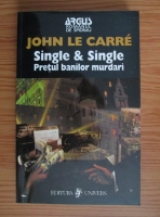 Anticariat: John Le Carre - Single si Single. Pretul banilor murdari