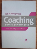 John Whitmore - Coaching pentru performanta. Formare personala, performanta si scop