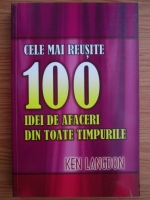 Ken Langdon - Cele mai reusite 100 idei de afaceri din toate timpurile