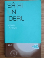 Anticariat: Michel Lacroix - Sa ai un ideal