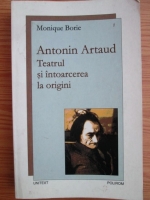 Monique Borie - Antonin Artaud. Teatrul si intoarcerea la origini