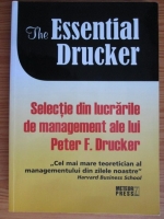 Peter F. Drucker - The Essential Drucker. Selectie din lucrarile de management ale lui Peter F. Drucker