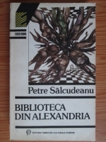 Anticariat: Petre Salcudeanu - Biblioteca din Alexandria
