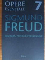 Sigmund Freud - Opere esentiale, volumul 7. Nevroza, psihoza, perversiune