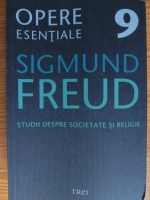 Sigmund Freud - Opere esentiale, volumul 9. Studii despre societate si religie