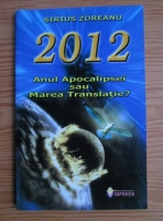 Sirius Zoreanu - 2012 anul apocalipsei sau marea translatie?