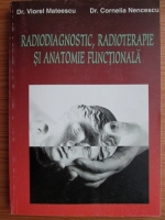 Viorel Mateescu - Radiodiagnostic, radioterapie si anatomie functionala
