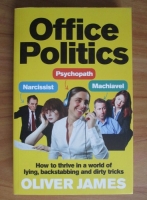 Oliver James - Office politics. How to thrive in a world of lying, backstabbing and dirty tricks